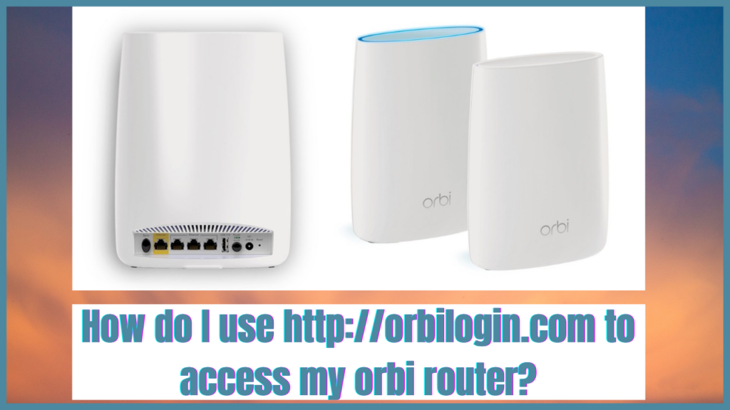 How do I use http://orbilogin.com to access my orbi router