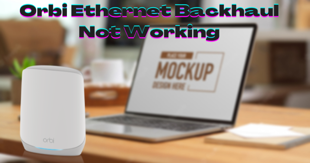 Orbi Ethernet Backhaul Not Working